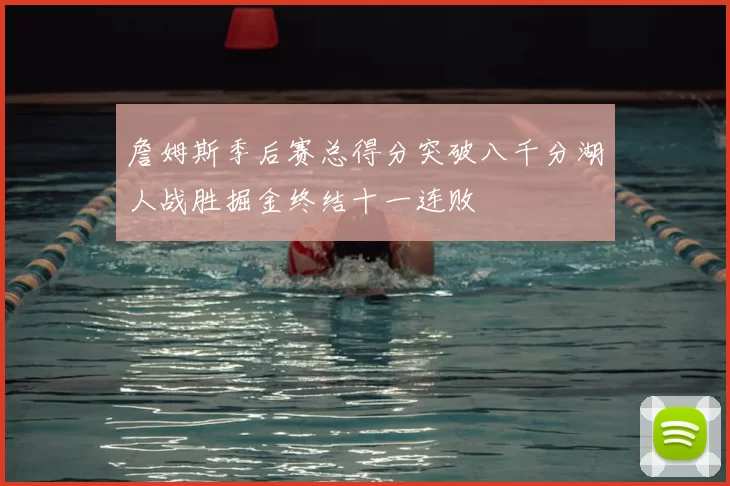 詹姆斯季后赛总得分突破八千分湖人战胜掘金终结十一连败