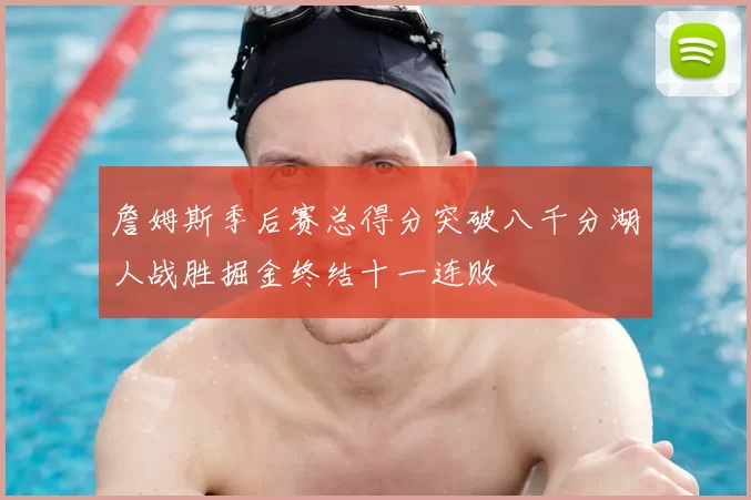 詹姆斯季后赛总得分突破八千分湖人战胜掘金终结十一连败