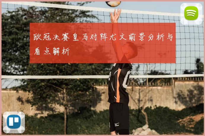 欧冠决赛皇马对阵尤文前景分析与看点解析