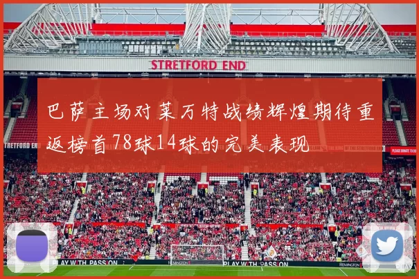 巴萨主场对莱万特战绩辉煌期待重返榜首78球14球的完美表现