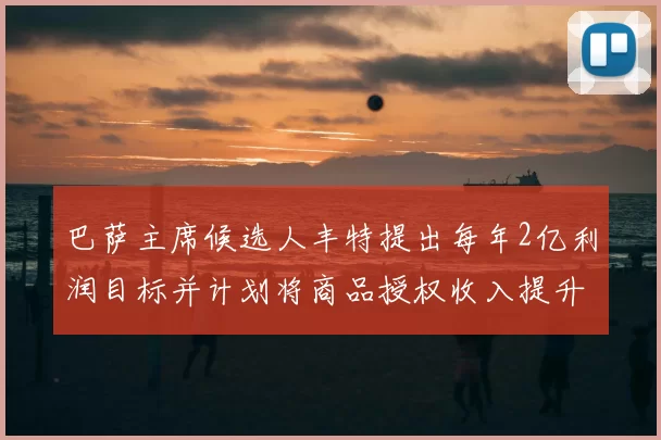巴萨主席候选人丰特提出每年2亿利润目标并计划将商品授权收入提升至4亿