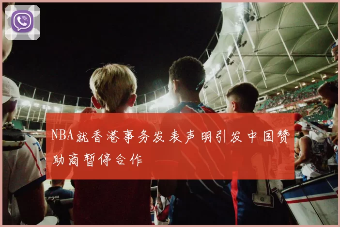 NBA就香港事务发表声明引发中国赞助商暂停合作