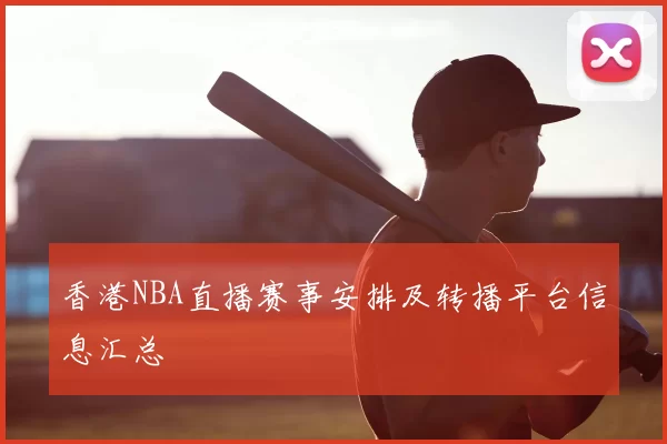 香港NBA直播赛事安排及转播平台信息汇总