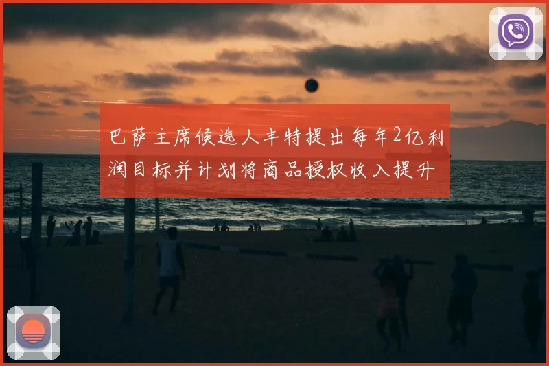 巴萨主席候选人丰特提出每年2亿利润目标并计划将商品授权收入提升至4亿