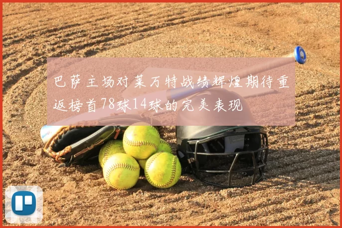 巴萨主场对莱万特战绩辉煌期待重返榜首78球14球的完美表现