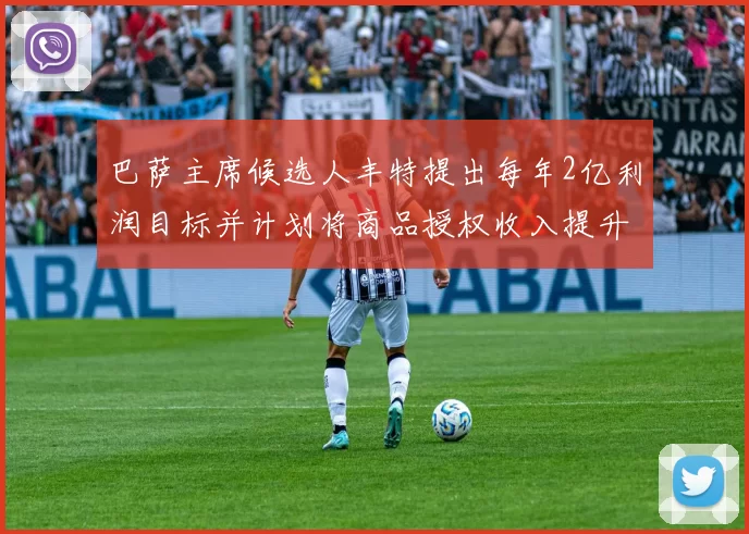 巴萨主席候选人丰特提出每年2亿利润目标并计划将商品授权收入提升至4亿