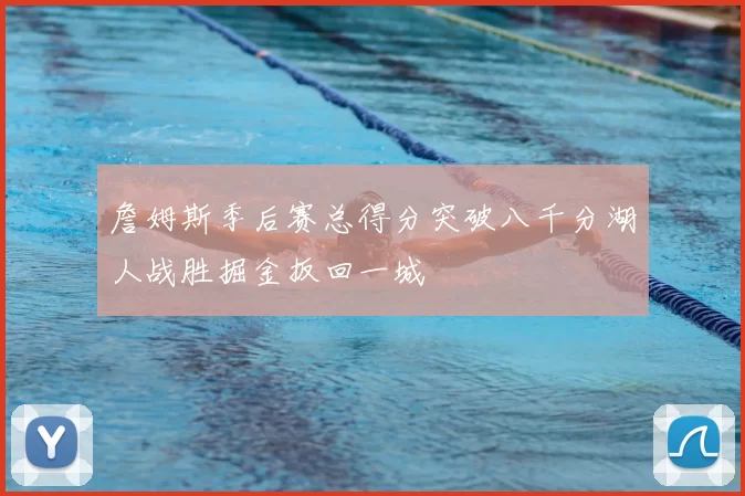 詹姆斯季后赛总得分突破八千分湖人战胜掘金扳回一城