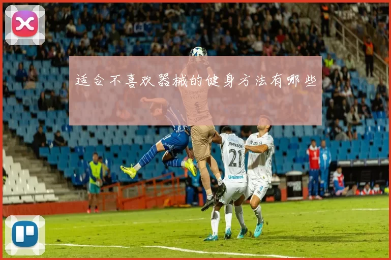 适合不喜欢器械的健身方法有哪些