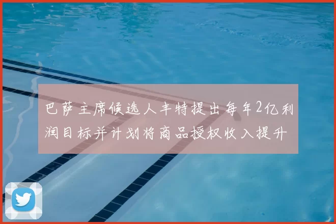 巴萨主席候选人丰特提出每年2亿利润目标并计划将商品授权收入提升至4亿