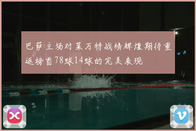 巴萨主场对莱万特战绩辉煌期待重返榜首78球14球的完美表现