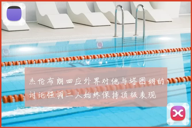 杰伦布朗回应外界对他与塔图姆的讨论强调二人始终保持顶级表现